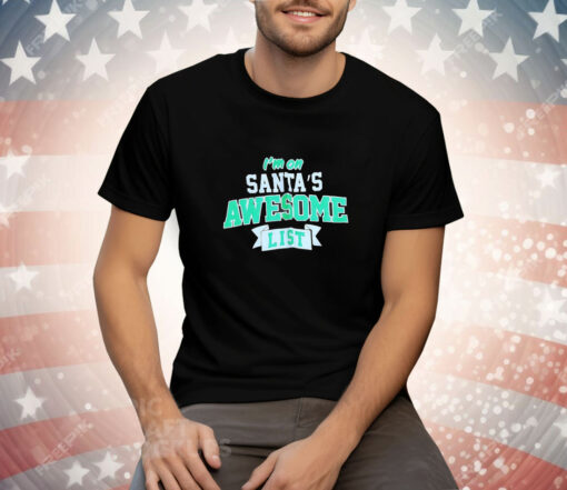 I’m on Santa’s awesome list Christmas Tee Shirt