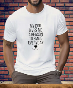 My dog gives me a reason to smile everyday Tee Shirt