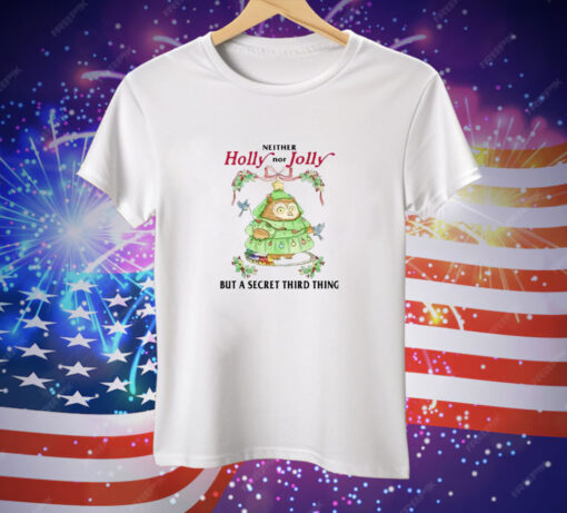 Neither Holly Nor Jolly But A Secret Third Thing Owl Christmas Tee Shirt