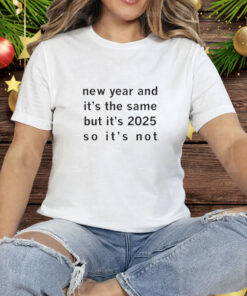 New Year and it's the same but it's 2025 so it's not Tee Shirt