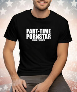 Part-Time Pornstar 1 800 Fck Urte Tee Shirt