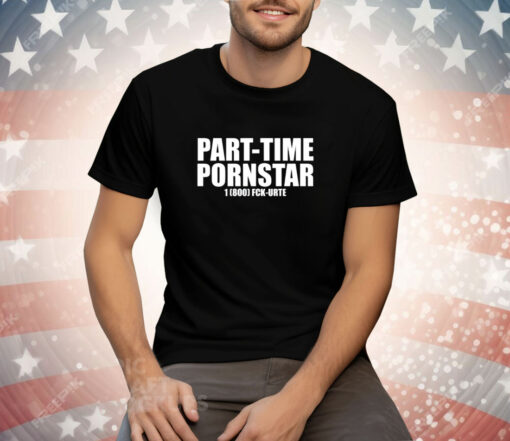 Part-Time Pornstar 1 800 Fck Urte Tee Shirt