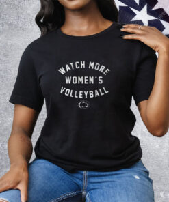 Penn State Watch More Women's Volleyball Tee Shirt