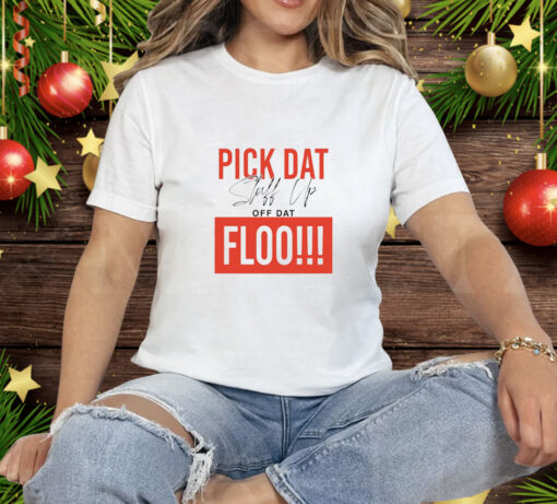 Pick dat stuff up off dat flo Tee Shirt