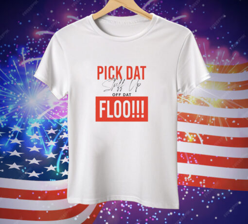 Pick dat stuff up off dat flo Tee Shirt