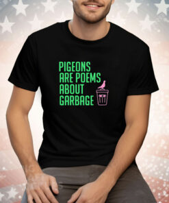 Pigeons are poems about garbage Tee Shirt