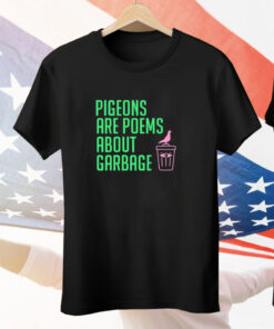 Pigeons are poems about garbage Tee Shirt