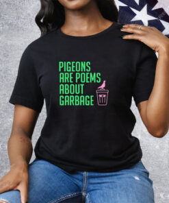 Pigeons are poems about garbage Tee Shirt