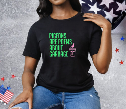 Pigeons are poems about garbage Tee Shirt