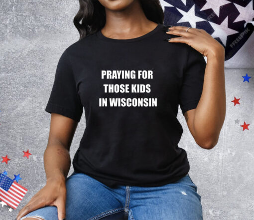 Praying For Those Kids In Wisconsin Tee Shirt