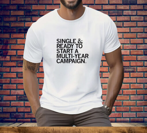 Single & Ready To Start A Multi Year Campaign Tee Shirt