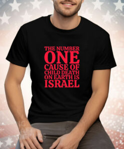 The Number One Cause Of Child Death On Earth Is Israel Tee Shirt