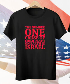 The Number One Cause Of Child Death On Earth Is Israel Tee Shirt