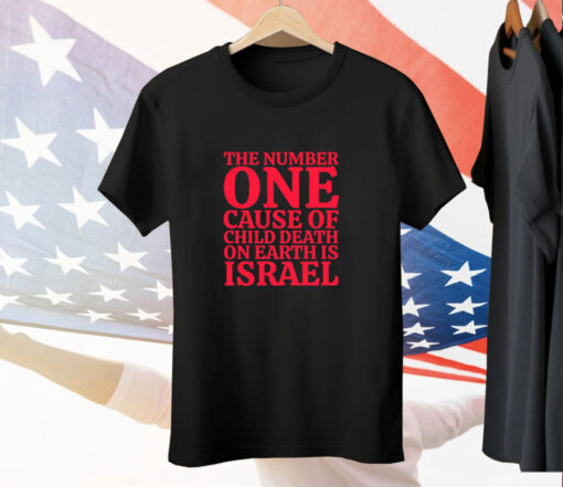 The Number One Cause Of Child Death On Earth Is Israel Tee Shirt