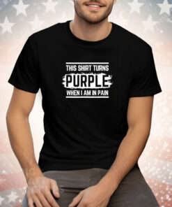 This short turns purple when I am in Pain Tee Shirt