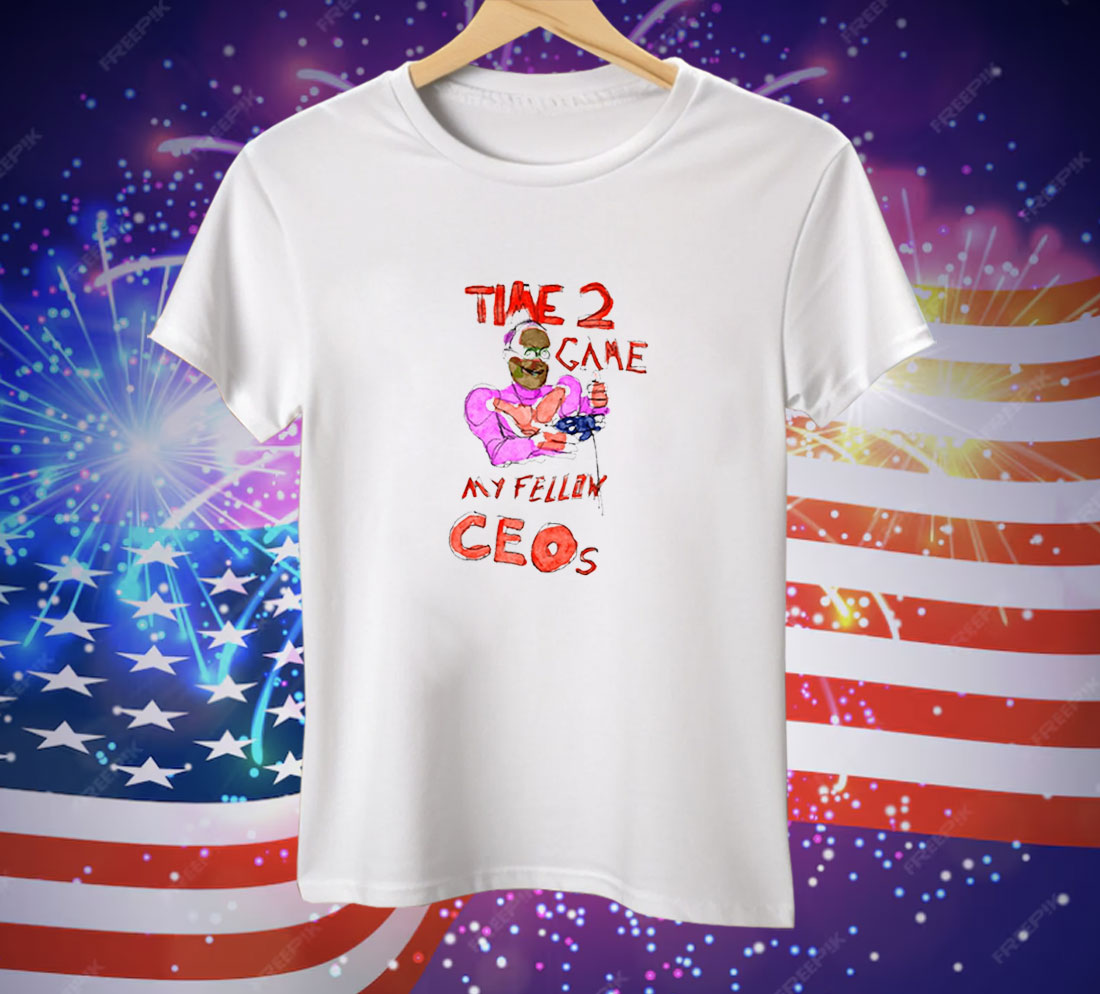 Time 2 Game My Fellow Ceos Tee Shirt