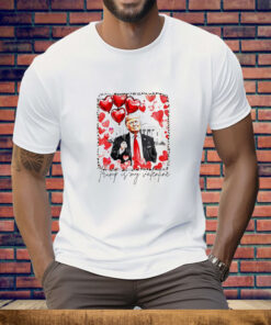 Trump is my Valentine Tee Shirt