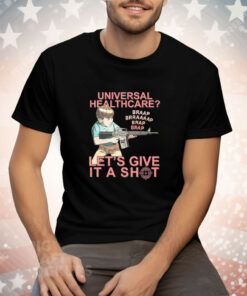 Universal Healthcare Let's Give It A Shot Tee Shirt