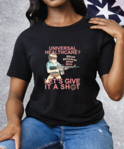 Universal Healthcare Let's Give It A Shot Tee Shirt