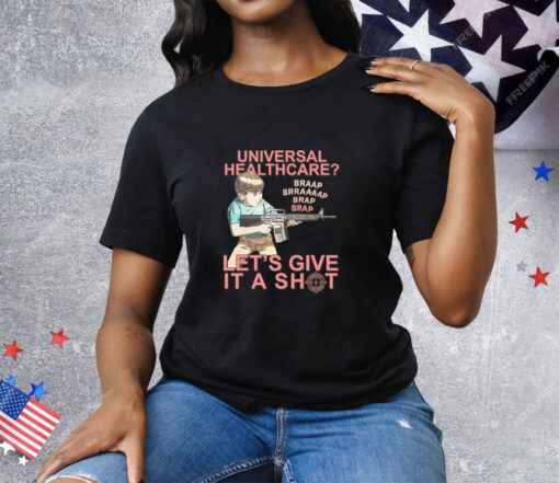 Universal Healthcare Let's Give It A Shot Tee Shirt