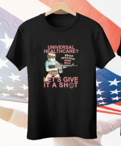 Universal Healthcare Let's Give It A Shot Tee Shirt