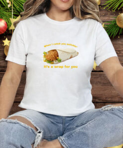 When I Catch You Snitchin It's A Wrap For You Tee Shirt