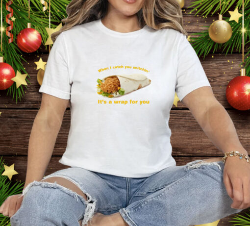 When I Catch You Snitchin It's A Wrap For You Tee Shirt