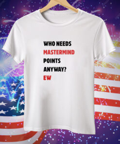 Who Needs Mastermind Points Anyway Ew Tee Shirt