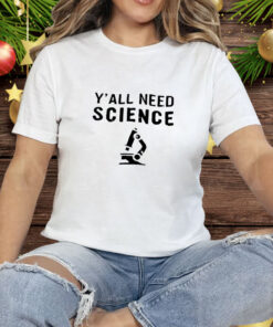Y’all need science Tee Shirt