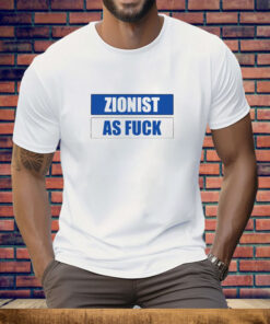 Zionist As Fuck Tee Shirt