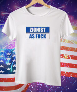 Zionist As Fuck Tee Shirt