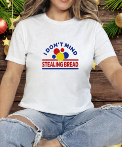 I Don't Mind Stealing Bread Tee Shirt