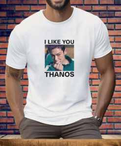 I Like You Thanos Tee Shirt