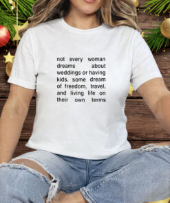 Not Every Woman Dreams About Weddings Or Having Kids Some Dream Of Freedom Travel And Living Life On Their Own Terms Tee Shirt