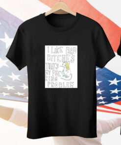 Rat I Like Bad Bitches That's My Fucking Problem Tee Shirt