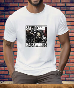 Say Reggin Backwards Tee Shirt