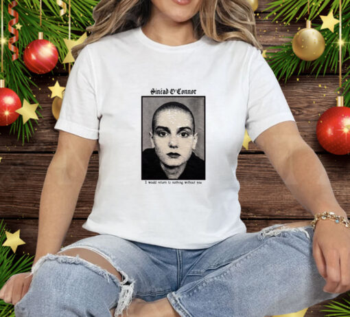 Sinéad O'connor I Would Return To Nothing Without You Tee Shirt