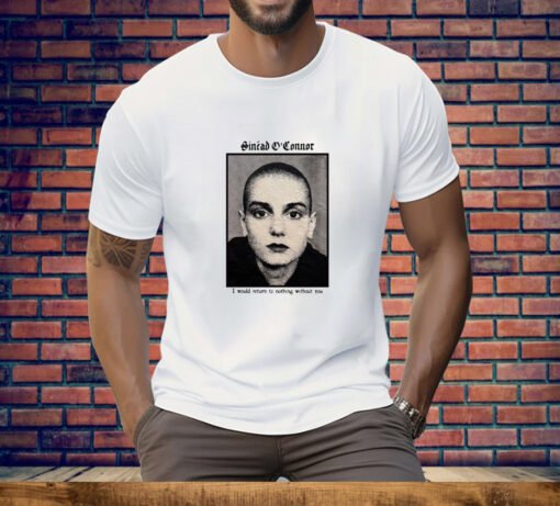 Sinéad O'connor I Would Return To Nothing Without You Tee Shirt