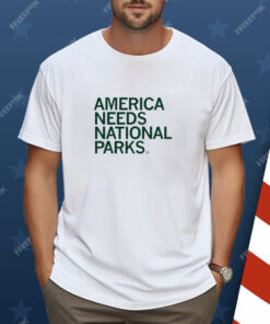 America Needs National Parks Shirt