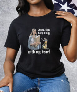 Anne Though Hath A Way With My Heart Tee Shirt