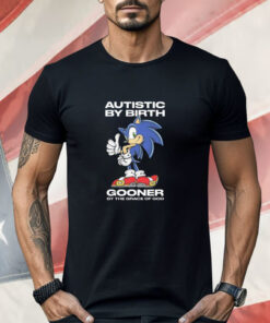Autistic By Birth Gooner By The Grace Of God Shirt