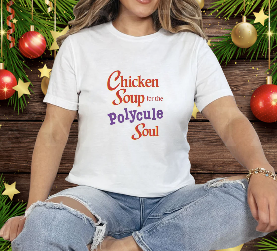 Chicken Soup For The Polycule Soul Tee Shirt