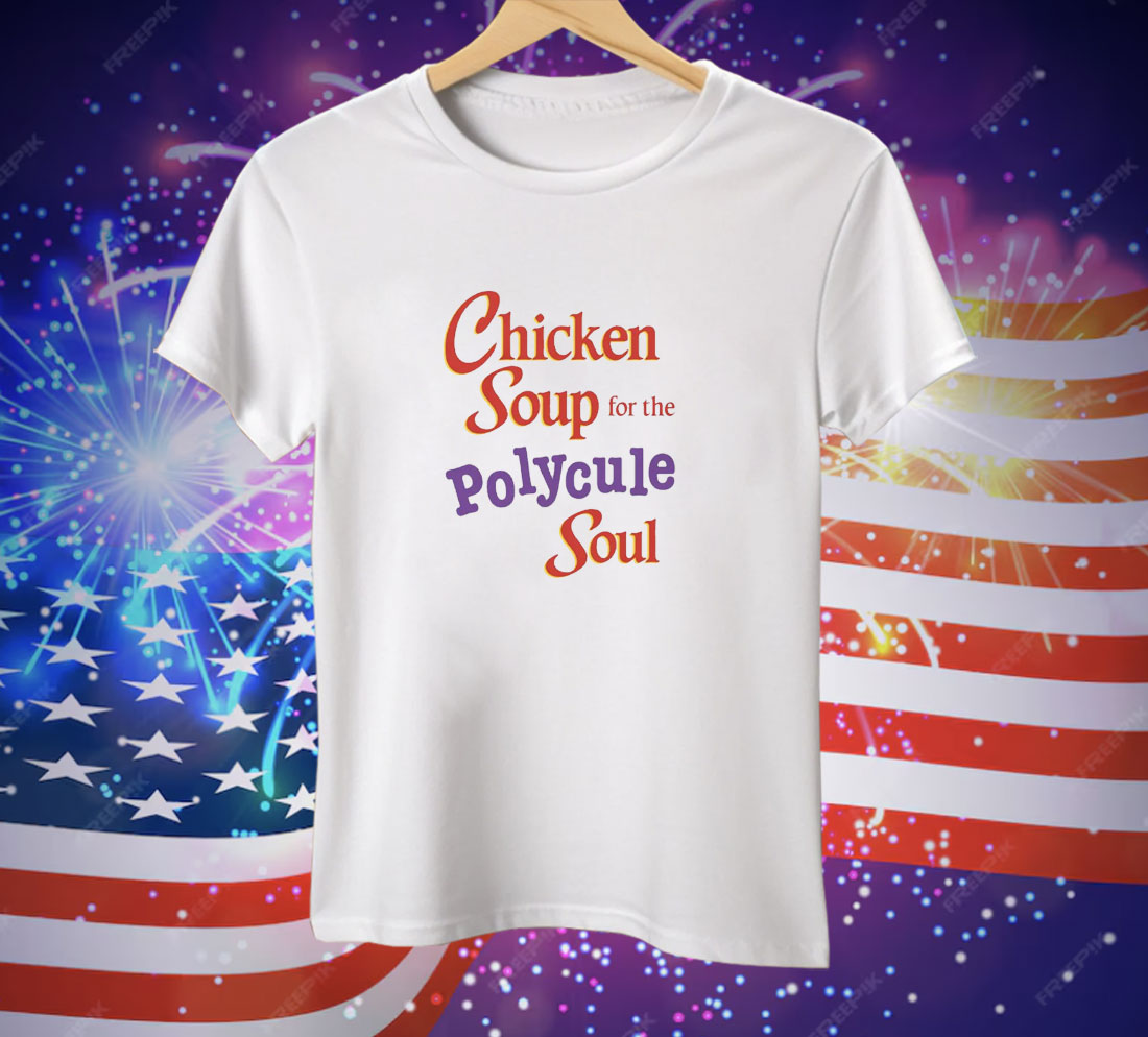 Chicken Soup For The Polycule Soul Tee Shirt