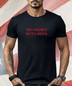Des Moines Hates Nazis Shirt
