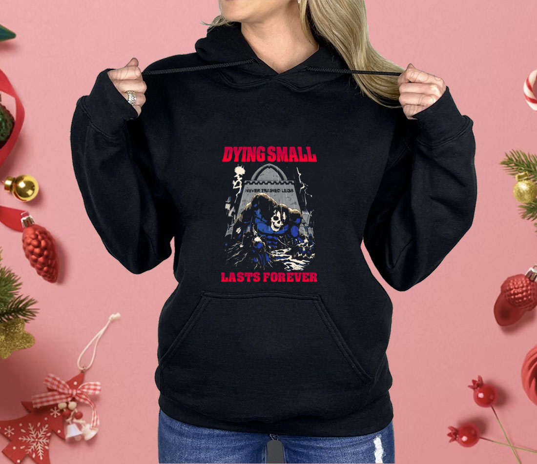 Dying Small Lasts Forever Shirt