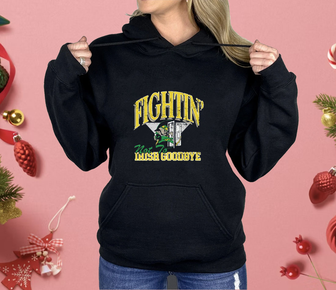 Fightin' Not To Irish Goodbyes Shirt
