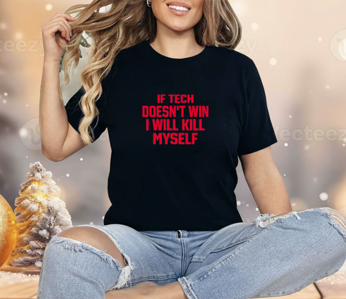 If Tech Doesn't Win I Will Kill Myself Shirt