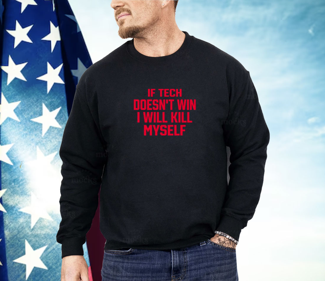 If Tech Doesn't Win I Will Kill Myself Shirt