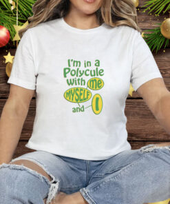 I’m In A Polycule With Me Myself And I Tee Shirt