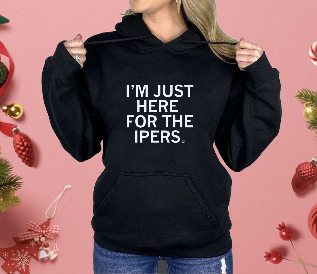 I'm just here for the IPERS Shirt